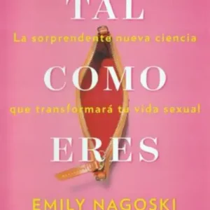 Tal como eres. La sorprendente nueva ciencia que transformará tu vida sexual