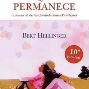 Felicidad que permanece. Lo esencial de las constelaciones familiares (Nueva edición)