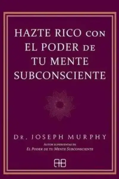 Hazte rico con el poder de tu mente subconsciente